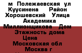 м. Полежаевская, ул.Куусинена 6 › Район ­ Хорошевский › Улица ­ Академика Миллионщикова › Дом ­ 14 › Этажность дома ­ 16 › Цена ­ 29 000 - Московская обл., Москва г. Недвижимость » Квартиры аренда   